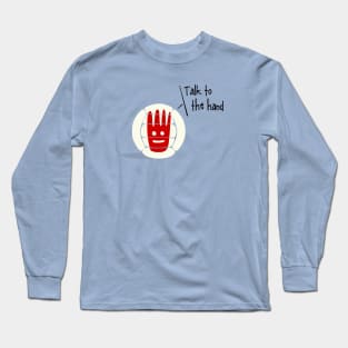 Talk to the hand Long Sleeve T-Shirt